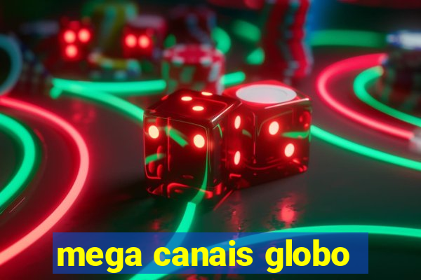 mega canais globo